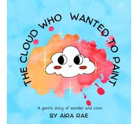 THE CLOUD WHO WANTED TO PAiNT: A gentle story about color and wonder