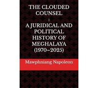 The Clouded Counsel: A Juridical and Political History of Meghalaya (1970-2025)