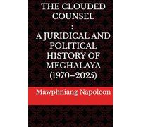 The Clouded Counsel: A Juridical and Political History of Meghalaya (1970-2025)