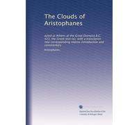 The Clouds of Aristophanes: acted at Athens at the Great Dionysia B.C. 423, the Greek test rev. with a translation into corresponding metres introduction and commentary: Volume 1