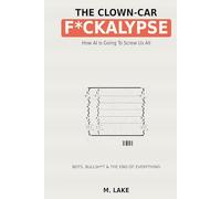 The Clown-Car F*CKALYPSE: How AI is Going to Screw Us All