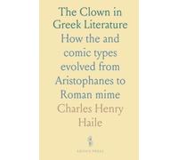 The Clown in Greek Literature: How the βωμολόχος and comic types evolved from Aristophanes to Roman mime