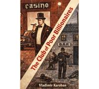 The Club of Poor Billionaires: A Conspiracy Thriller About Power, Immortality, and the Hidden Laws of the Universe