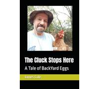 The Cluck Stops Here: A Tale of BackYard Eggs (Backyard Chickens)