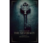 The clue of the silver key : A Classic British Mystery Novel: with Illustrated & Annotated Edition