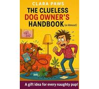The Clueless Dog Owner's Handbook (or Almost)