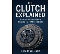 The Clutch Explained: How It Works: From Engine to Transmission (HOW IT REALLY WORKS: THE SCIENCE, TECHNOLOGY AND ENGINEERING UPDATES)