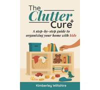 The Clutter Cure: A step-by-step guide to organizing your home with kids