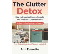 The Clutter Detox: How to Organize Papers, Parcels and Piles for a Cleaner Home Free 15-Day Digital Declutter Planner Included