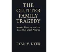 THE CLUTTER FAMILY TRAGEDY: Murder, Memory, and the Case that shook America