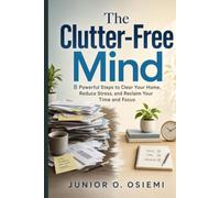 The Clutter-Free Mind: 8 Powerful Steps to Clear Your Home, Stress-Free Living, Decluttering & Organization, Minimalism & Productivity and Reclaim ... Holidays and Free Time | For Self Improvement