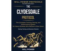 The Clydesdale Protocol: The Complete Training, Racing, and Performance System for Heavy Athletes Who Refuse to Slow Down (Will Power Protocols - The Athlete Series)