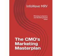 The CMO’s Marketing Masterplan: Winning Customers and Building Brand Value: 4 (Executive Leadership Handbook Series)