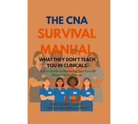 The CNA Survival Manual: What They Don’t Teach You in Clinicals: A Pro’s Guide to Mastering Your First 90 Days with Confidence.