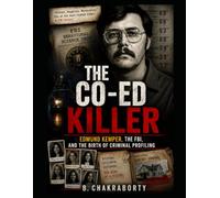 THE CO-ED KILLER : Edmund Kemper, the FBI, and the Birth of Criminal Profiling: A gripping true crime investigation into the life of Edmund Kemper-the notorious Co-Ed Killer