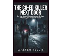 The Co-Ed Killer Next Door: The True Story of Edmund Kemper-Brilliant, Charming, and Shockingly Violent (True Story Behind the Screen)
