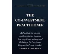 The Co-Investment Practitioner: A Practical Career and Implementation Guide to Sourcing, Underwriting, and Building a Co-Investment Program in Private Markets