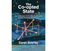 The Co-opted State: How Politicians' Control Over Bureaucrats' Careers Threatens Governance (Political Economy of Institutions and Decisions)