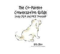 The Co-Parent Conversation Guide: Stay CALM and PACE Yourself (The Co-Parent Decision Toolkit)