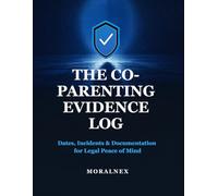 The Co-Parenting Evidence Log: Dates, Incidents & Documentation for Legal Peace of Mind