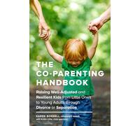 The Co-Parenting Handbook: Raising Well-Adjusted and Resilient Kids from Little Ones to Young Adults through Divorce or Separation