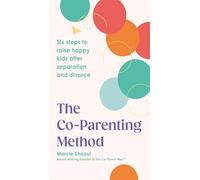 The Co-Parenting Method: Six steps to raise happy kids after separation and divorce