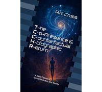 The Co-Presence and Counterfactual Holographic Return (TCCHR): A New Theory of Consciousness and Reality