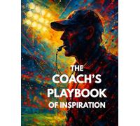 The Coach’s Playbook of Inspiration: Stunning Sports Art in Motion: A Premium Sports Art Giftbook for Coaches, Captains & Mentors Who Inspire Excellence