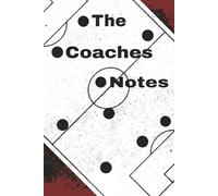 The Coaches Notes: | Football coaches note book/planner/Journal | 6 x 9 Inches, 100 pages, with lined pages and pitch layout diagram | Perfect gift ... coaches and players from grassroots to pro.
