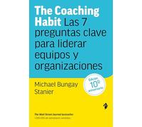 The Coaching Habit: Las 7 preguntas clave para liderar equipos y organizaciones (Negocios)
