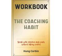 The Coaching Habit Workbook: Speak with intention and coach without taking control