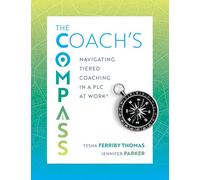 The Coach's Compass: Navigating Tiered Coaching in a PLC at Work(r) (Navigating Instructional Coaching Toward True North)