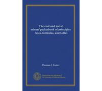 The coal and metal miners'pocketbook of principles, rules, formulas, and tables