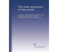 The coal resources of the world: an enquiry made upon the initiative of the executive committee of the 12th International Congress, Canada, 1913: Volume 3