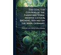 The Coal tar Colours of the Farbwerke Vorm. Meister Lucius & BrÃ1/4ning, Höchst on the Main, Germany
