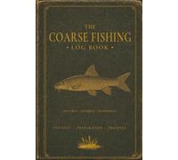 THE COARSE FISHING LOG BOOK: A Practical 122-Page Coarse Angler's Journal for Recording Venues, Conditions, Species, Catches and Lessons Learned