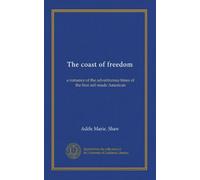 The coast of freedom: a romance of the adventurous times of the first self-made American