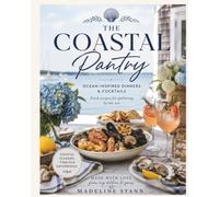 The Coastal Pantry: 115 Fresh Coastal Recipes for Gatherings by the Sea