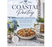 The Coastal Pantry: Dump Dinners: 100 Easy Dump-and-Bake, Slow Cooker, One-Pan & Family Favorite Recipes
