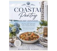 The Coastal Pantry: Dump Dinners: 100 Easy Dump-and-Bake, Slow Cooker, One-Pan & Family Favorite Recipes