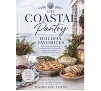 The Coastal Pantry: Holiday Favorites: 100 Cozy Recipes for Thanksgiving, Christmas, Winter Gatherings & Festive Family Meals