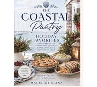 The Coastal Pantry: Holiday Favorites: 100 Cozy Recipes for Thanksgiving, Christmas, Winter Gatherings & Festive Family Meals