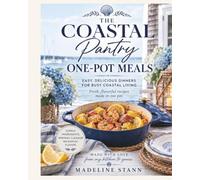 The Coastal Pantry: One-Pot Meals: Easy Dutch Oven, Skillet & Family Dinners for Every Season