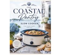 The Coastal Pantry: Slow Cooker: 50+ Cozy Coastal Comfort Recipes for Effortless Family Meals, Soups, Chowders, Sides & Sweet Desserts