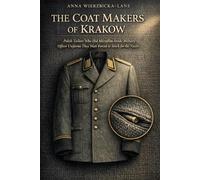 THE COAT MAKERS OF KRAKOW: Polish Tailors Who Hid Microfilm Inside Military Officer Uniforms They Were Forced to Stitch for the Nazis