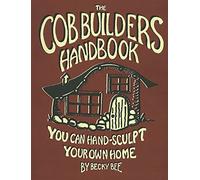 The Cob Builders Handbook: You Can Hand-sculpt Your Home
