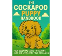 The Cockapoo Puppy Handbook: Your Essential Guide to Training, Care, and Living with Your New Companion (The New Puppy Parent Handbook: Your Essential ... Care, and Living with Your New Companion)
