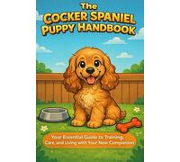 The Cocker Spaniel Puppy Handbook: Your Essential Guide to Training, Care, and Living with Your New Companion