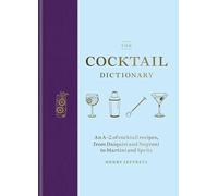 The Cocktail Dictionary: An A-Z of cocktail recipes, from Daiquiri and Negroni to Martini and Spritz