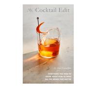 The Cocktail Edit: Everything You Need to Know About How to Make All the Drinks that Matter